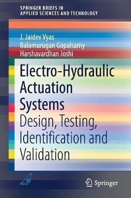 Electro-Hydraulic Actuation Systems - J. Jaidev Vyas, Balamurugan Gopalsamy, Harshavardhan Joshi - Libro Springer Verlag, Singapore, SpringerBriefs in Applied Sciences and Technology | Libraccio.it