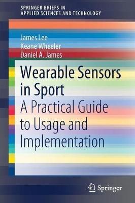 Wearable Sensors in Sport - James Lee, Keane Wheeler, Daniel A. James - Libro Springer Verlag, Singapore, SpringerBriefs in Applied Sciences and Technology | Libraccio.it