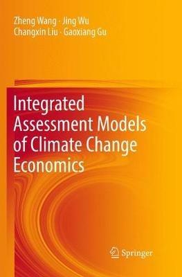 Integrated Assessment Models of Climate Change Economics - Zheng Wang, Jing Wu, Changxin Liu - Libro Springer Verlag, Singapore | Libraccio.it