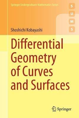 Differential Geometry of Curves and Surfaces - Shoshichi Kobayashi - Libro Springer Verlag, Singapore, Springer Undergraduate Mathematics Series | Libraccio.it