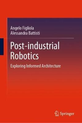 Post-industrial Robotics - Angelo Figliola, Alessandra Battisti - Libro Springer Verlag, Singapore | Libraccio.it