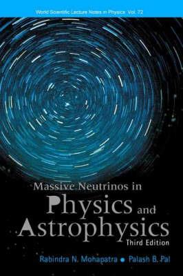 Massive Neutrinos In Physics And Astrophysics (Third Edition) - Rabindra N Mohapatra, Palash B Pal - Libro World Scientific Publishing Co Pte Ltd, World Scientific Lecture Notes In Physics | Libraccio.it