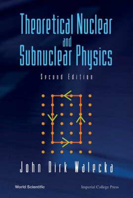 Theoretical Nuclear And Subnuclear Physics - John Dirk Walecka - Libro World Scientific Publishing Co Pte Ltd | Libraccio.it