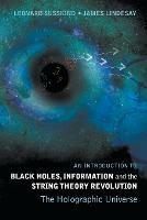 Introduction To Black Holes, Information And The String Theory Revolution, An: The Holographic Universe - Leonard Susskind, James Lindesay - Libro World Scientific Publishing Co Pte Ltd | Libraccio.it