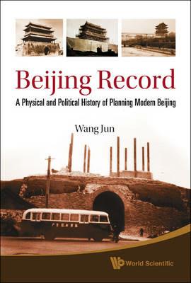 Beijing Record: A Physical And Political History Of Planning Modern Beijing - Jun Wang - Libro World Scientific Publishing Co Pte Ltd | Libraccio.it