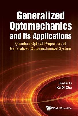 Generalized Optomechanics And Its Applications: Quantum Optical Properties Of Generalized Optomechanical System - Jin-jin Li, Ka-di Zhu - Libro World Scientific Publishing Co Pte Ltd | Libraccio.it