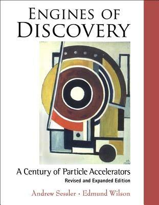 Engines Of Discovery: A Century Of Particle Accelerators (Revised And Expanded Edition) - Edmund Wilson, Andrew Sessler - Libro World Scientific Publishing Co Pte Ltd | Libraccio.it