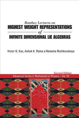 Bombay Lectures On Highest Weight Representations Of Infinite Dimensional Lie Algebras (2nd Edition) - Ashok K Raina, Victor G Kac, Natasha Rozhkovskaya - Libro World Scientific Publishing Co Pte Ltd, Advanced Series In Mathematical Physics | Libraccio.it