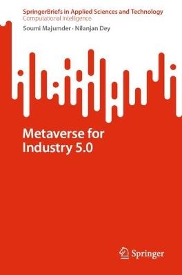 Metaverse for Industry 5.0 - Soumi Majumder, Nilanjan Dey - Libro Springer Verlag, Singapore, SpringerBriefs in Applied Sciences and Technology | Libraccio.it