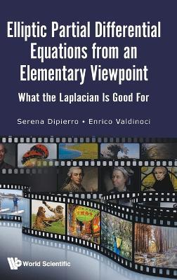 Elliptic Partial Differential Equations From An Elementary Viewpoint: What The Laplacian Is Good For - Serena Dipierro, Enrico Valdinoci - Libro World Scientific Publishing Co Pte Ltd | Libraccio.it