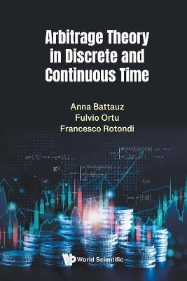 Arbitrage Theory In Discrete And Continuous Time - Anna Battauz, Fulvio Ortu, Francesco Rotondi - Libro World Scientific Publishing Co Pte Ltd | Libraccio.it