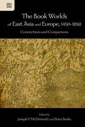 The Book Worlds of East Asia and Europe, 1450-18 - - Connections and Comparisons