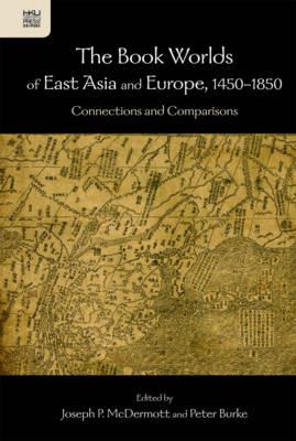 The Book Worlds of East Asia and Europe, 1450-18 - - Connections and Comparisons - Joseph Mcdermott, Peter Burke - Libro Hong Kong University Press | Libraccio.it