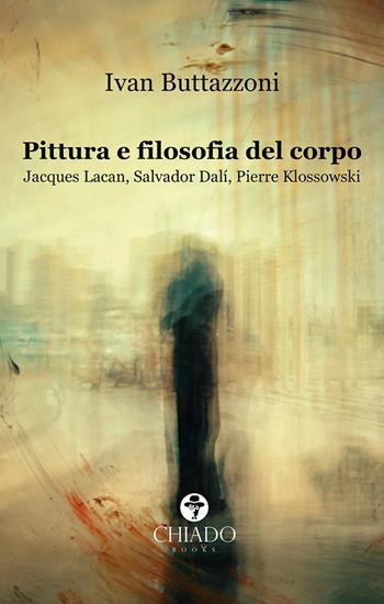 Pittura e filosofia del corpo. Jacques Lacan, Salvador Dalì, Pierre Klossowski - Ivan Buttazzoni - Libro Chiado Books Italia 2021 | Libraccio.it