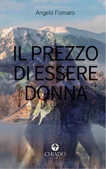Il prezzo di essere donna - Angelo Fornaro - Libro Chiado Books Italia 2018 | Libraccio.it