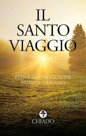 Il santo viaggio - Felice Mastrogiuseppe, Patrizia Grazioso - Libro Chiado Books Italia 2018 | Libraccio.it