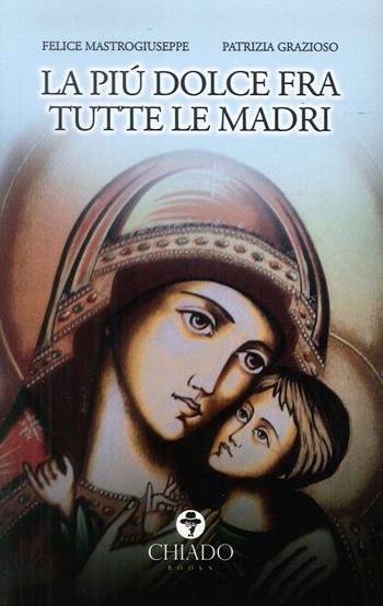 La più dolce fra tutte le madri - Felice Mastrogiuseppe, Patrizia Grazioso - Libro Chiado Books Italia 2018 | Libraccio.it