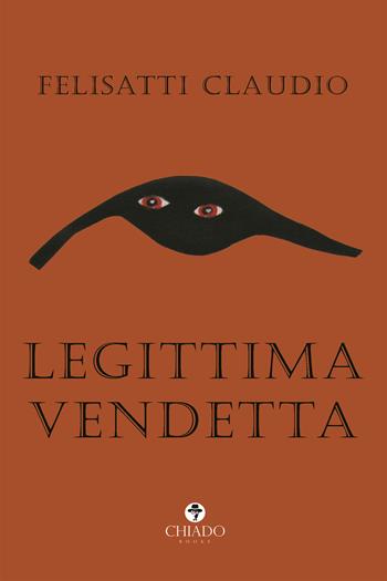 Legittima vendetta - Claudio Felisatti - Libro Chiado Books Italia 2018 | Libraccio.it