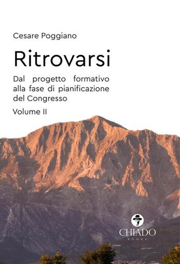 Ritrovarsi. Dal progetto formativo alla fase di pianificazione del Congresso. Vol. 2 - Cesare Poggiano - Libro Chiado Books Italia 2019, Viaggi nella finzione | Libraccio.it