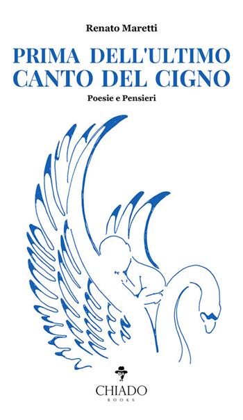 Prima dell'ultimo canto del cigno - Renato Maretti - Libro Chiado Books Italia 2020 | Libraccio.it