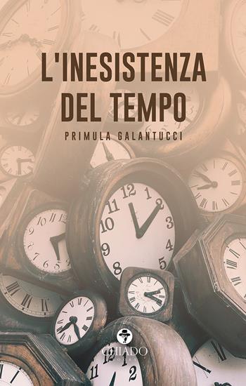 L' inesistenza del tempo - Primula Galantucci - Libro Chiado Books Italia 2020 | Libraccio.it