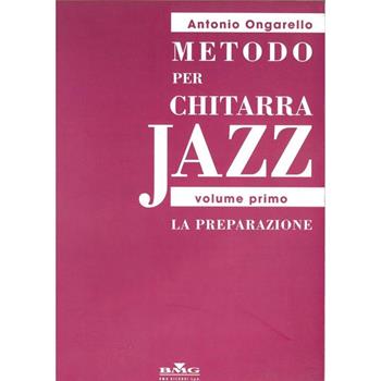 Metodo Per Chitarra Jazz - Volume Primo: La Preparazione - Antonio Ongarello - Antonio Ongarello - Libro Ricordi 2003 | Libraccio.it