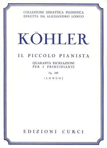 Il piccolo pianista. 40 ricreazioni per i principianti. Op. 189. Per pianoforte. Spartito - Louis Kohler - Libro Curci 1942 | Libraccio.it