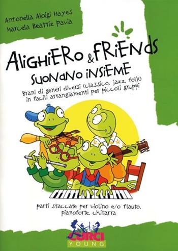Alighiero & friends suonano insieme. Brani di genere classico, jazz, folk, in facili arrangiamenti per piccoli gruppi. Per flauto, pianoforte e chitarra. Spartito -  Antonella Aloigi Hayes - Libro Curci 2001 | Libraccio.it