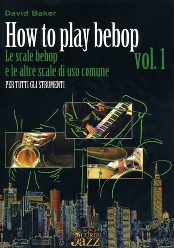 How to play bepop. Le scale bepop e le altre scale di uso comune. Per tutti gli strumenti. Metodo - David Baker - Libro Curci 2006 | Libraccio.it