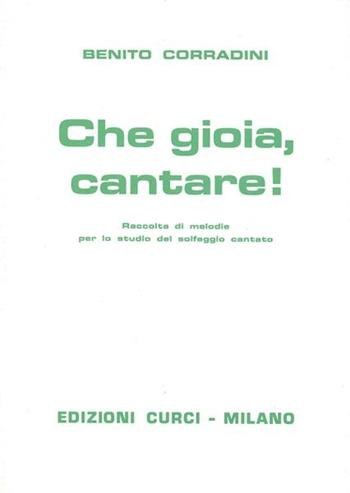 Che gioia, cantare! Raccolta di melodie per lo studio del solfeggio cantato - Benito Corradini - Libro Curci 2010 | Libraccio.it