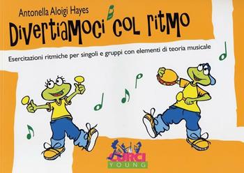 Divertiamoci col ritmo. Esercitazioni ritmiche per singoli e gruppi con elementi di teoria musicale - Antonella Aloigi Hayes - Libro Curci 2010 | Libraccio.it