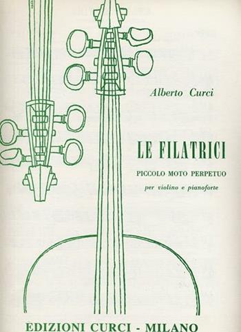 Le filatrici. Piccolo moto perpetuo. Per violino e pianoforte. Spartito - Alberto Curci - Libro Curci 1942 | Libraccio.it