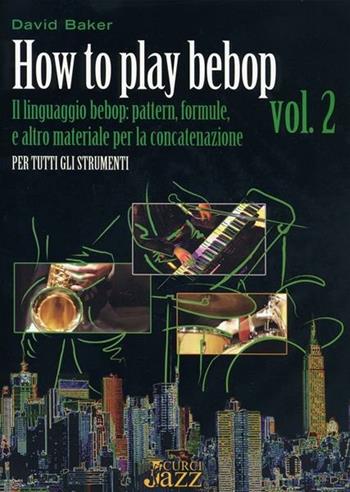 How to play bebop - David Baker - Libro Curci 2015 | Libraccio.it