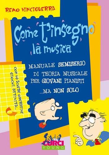 Come t'insegno la musica. Manuale semiserio di teoria musicale per giovani pianisti... ma non solo. Metodo - Remo Vinciguerra - Libro Curci 2001 | Libraccio.it