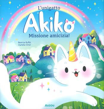 Missione amicizia! L'unigatto Akiko. Ediz. a colori - Béatrice Ruffiè, Ophélie Ortal - Libro Auzou 2024 | Libraccio.it