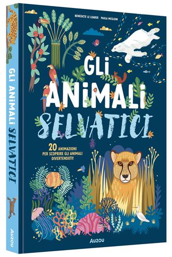 Gli animali selvatici. Ediz. illustrata - Bénédicte Le Loarer, Paula McGloin - Libro Auzou 2024 | Libraccio.it