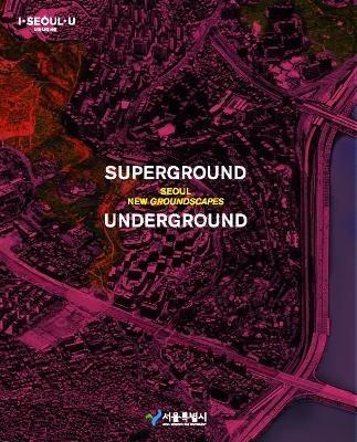 Superground / Underground - Young Joon Kim, Manuel Gausa - Libro Seoul Metropolitan Government | Libraccio.it