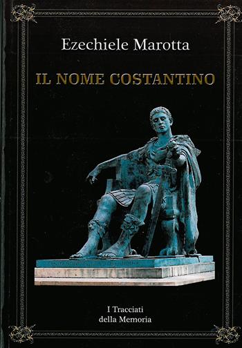 Il nome Costantino. I tracciati della memoria - Ezechiele Marotta - Libro Autopubblicato 2015 | Libraccio.it
