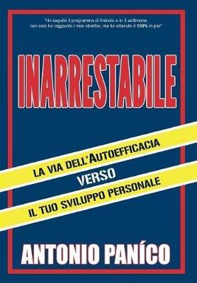 Inarrestabile. La via dell'autoefficacia verso il tuo sviluppo personale - Antonio Panico - Libro Autopubblicato 2015 | Libraccio.it