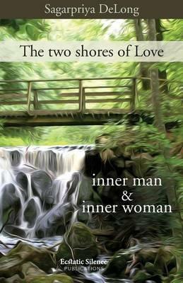 The two shores of love. Inner man & inner woman - Sagarpriya DeLong - Libro Autopubblicato 2015 | Libraccio.it