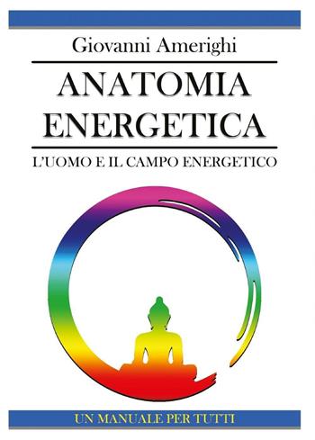 Anatomia Energetica. L'Uomo e Il Campo Energetico - Giovanni Amerighi - Libro Youcanprint 2020 | Libraccio.it