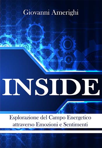 Inside. Esplorazione del campo energetico attraverso emozioni e sentimenti - Giovanni Amerighi - Libro Autopubblicato 2016 | Libraccio.it