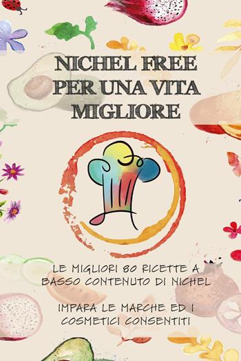 Nichel free per una vita migliore. Le migliori 80 ricette a basso contanuto di nichel. Impara le marche ed i cosmetici consentiti - Chiara Ravizza - Libro Autopubblicato 2018 | Libraccio.it