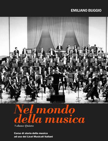 Nel mondo della musica. Corso di storia della musica. Per i Licei. Vol. 5 - Emiliano Buggio - Libro Autopubblicato 2016 | Libraccio.it