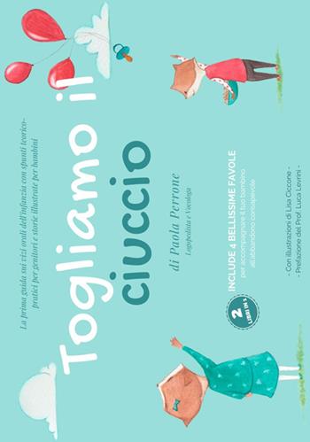 Togliamo il ciuccio. La prima guida sui vizi orali dell'infanzia con spunti teorico-pratici per genitori e storie illustrate per bambini - Paola Perrone - Libro Autopubblicato 2016 | Libraccio.it