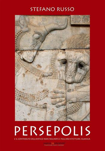 Persepolis e il contributo dell'antico Iran nell'arte e nell'architettura islamica - Stefano Russo - Libro Autopubblicato 2017, Pagineinprogress. Viaggiare per il mondo | Libraccio.it