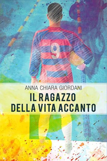 Il ragazzo della vita accanto - Anna Chiara Giordani - Libro Autopubblicato 2017 | Libraccio.it
