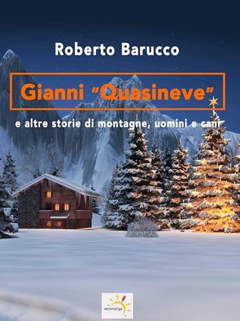 Gianni «Quasineve» e altre storie di montagne, uomini e cani - Roberto Barucco - Libro Autopubblicato 2017 | Libraccio.it