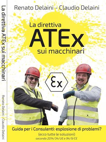 La direttiva ATEx sui macchinari. Guida per consulenti: esplosione di problemi? Secondo 2014/34/UE e 94/9/CE - Claudio Delaini, Renato Delaini - Libro Autopubblicato 2018 | Libraccio.it