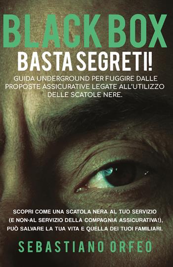 Black box. Basta segreti!. Guida underground per fuggire dalle proposte assicurative legate all'utilizzo delle scatole nere - Sebastiano Orfeo - Libro Autopubblicato 2019 | Libraccio.it